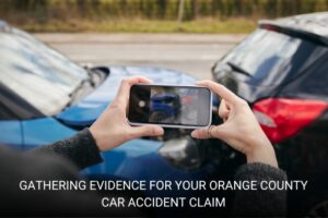 Gathering Evidence for Your Orange County Car Accident Claim