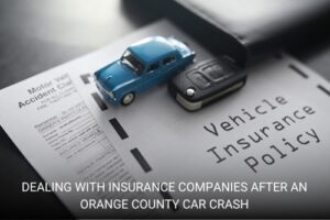 Dealing with Insurance Companies After an Orange County Car Crash