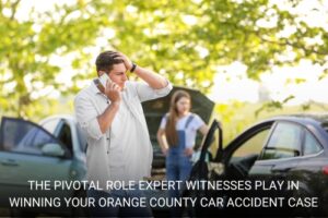 The Pivotal Role Expert Witnesses Play in Winning Your Orange County Car Accident Case